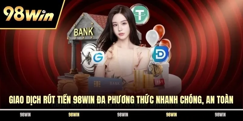 Giao dịch rút tiền 98WIN đa phương thức nhanh chóng, an toàn