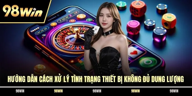 Hướng dẫn cách xử lý tình trạng thiết bị không đủ dung lượng
