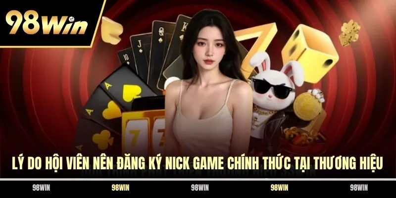 Lý do hội viên nên đăng ký nick game chính thức tại thương hiệu