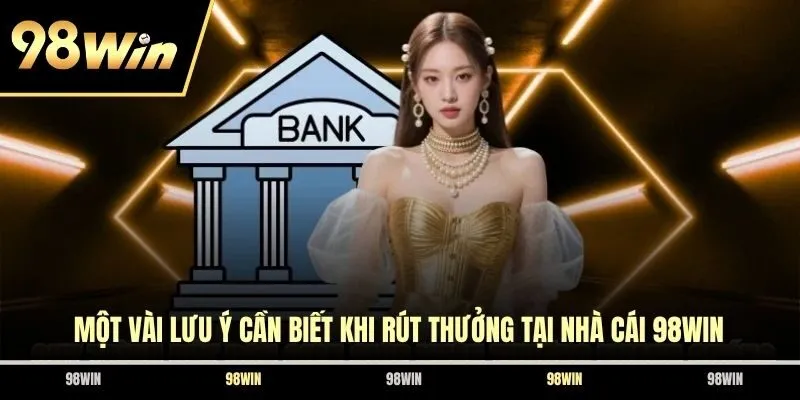 Một vài lưu ý cần biết khi rút thưởng tại nhà cái 98WIN