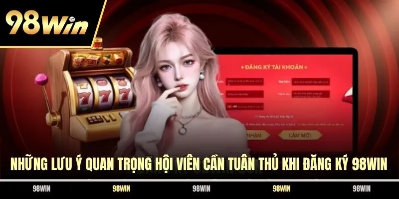 Những lưu ý quan trọng hội viên cần tuân thủ khi đăng ký 98WIN