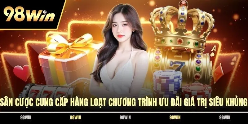 Sân cược cung cấp hàng loạt chương trình ưu đãi giá trị siêu khủng