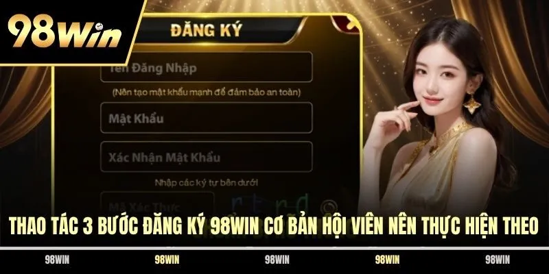 Thao tác 3 bước đăng ký 98WIN cơ bản hội viên nên thực hiện theo